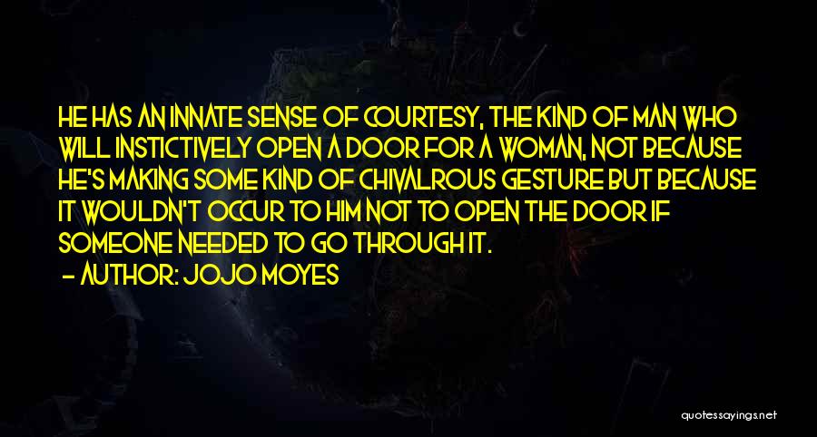Jojo Moyes Quotes: He Has An Innate Sense Of Courtesy, The Kind Of Man Who Will Instictively Open A Door For A Woman,