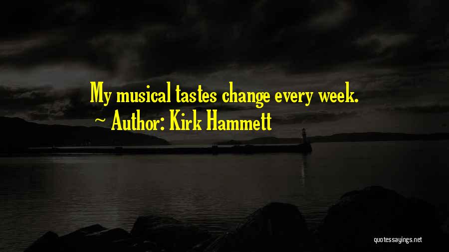 Kirk Hammett Quotes: My Musical Tastes Change Every Week.