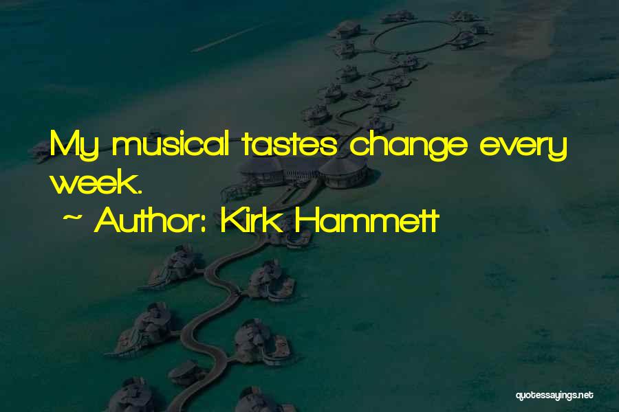 Kirk Hammett Quotes: My Musical Tastes Change Every Week.