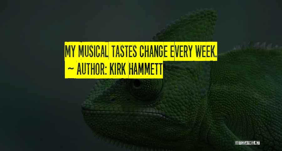 Kirk Hammett Quotes: My Musical Tastes Change Every Week.