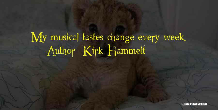 Kirk Hammett Quotes: My Musical Tastes Change Every Week.