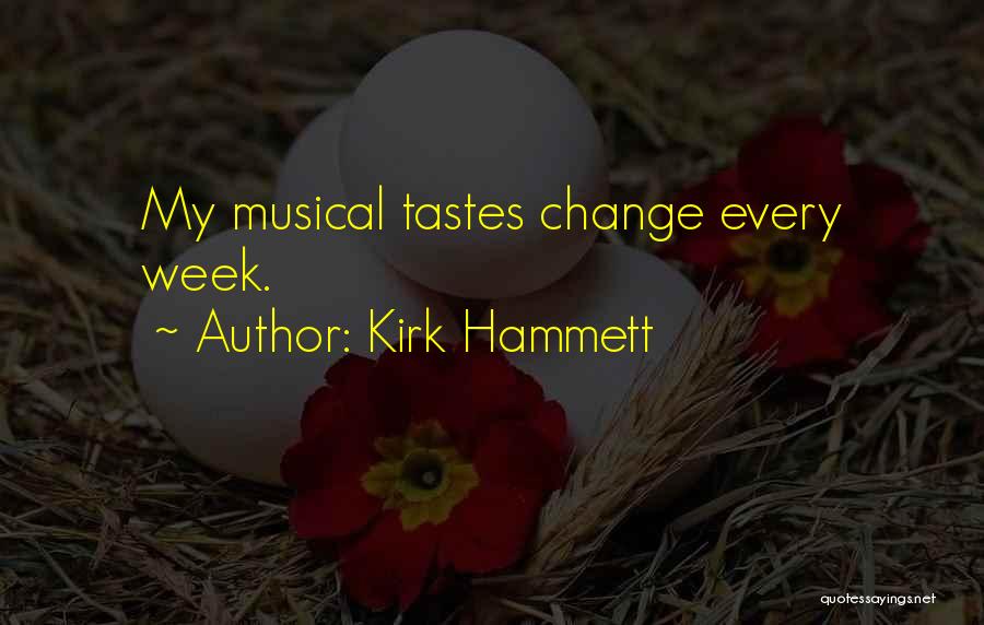 Kirk Hammett Quotes: My Musical Tastes Change Every Week.
