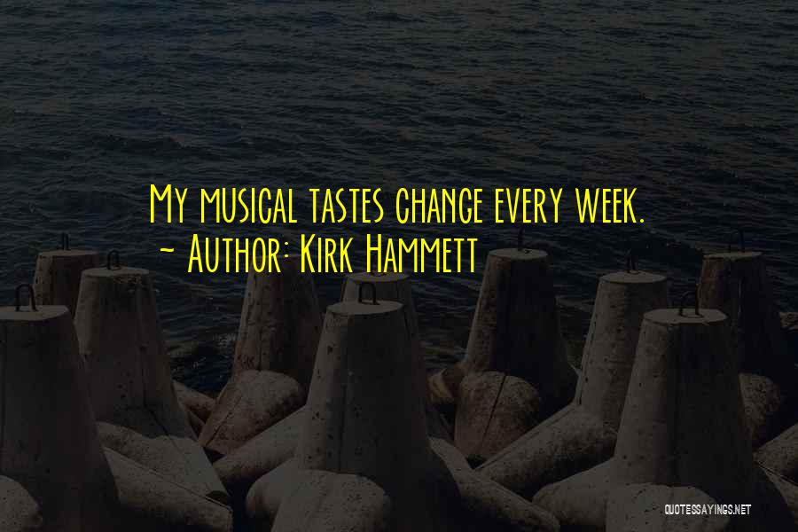 Kirk Hammett Quotes: My Musical Tastes Change Every Week.