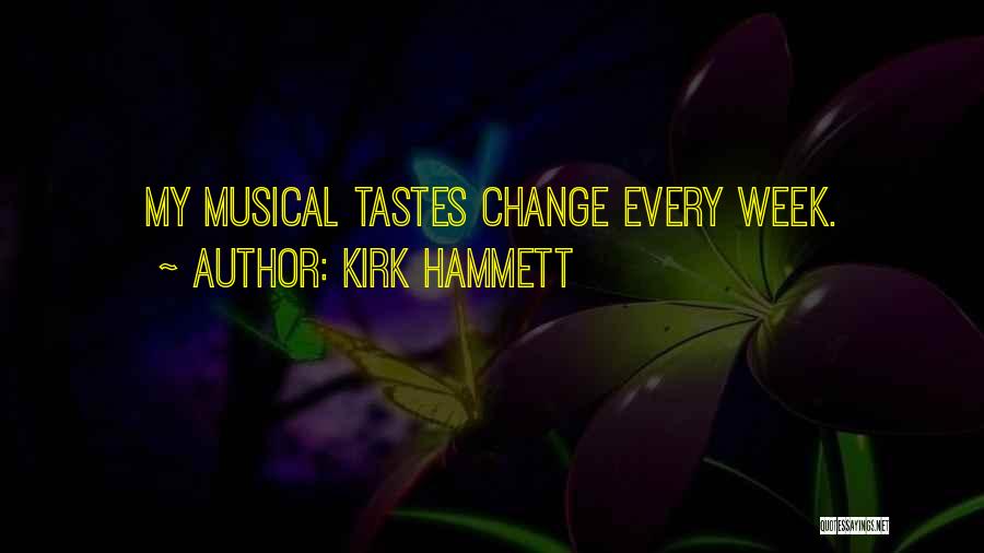 Kirk Hammett Quotes: My Musical Tastes Change Every Week.