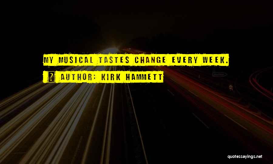 Kirk Hammett Quotes: My Musical Tastes Change Every Week.