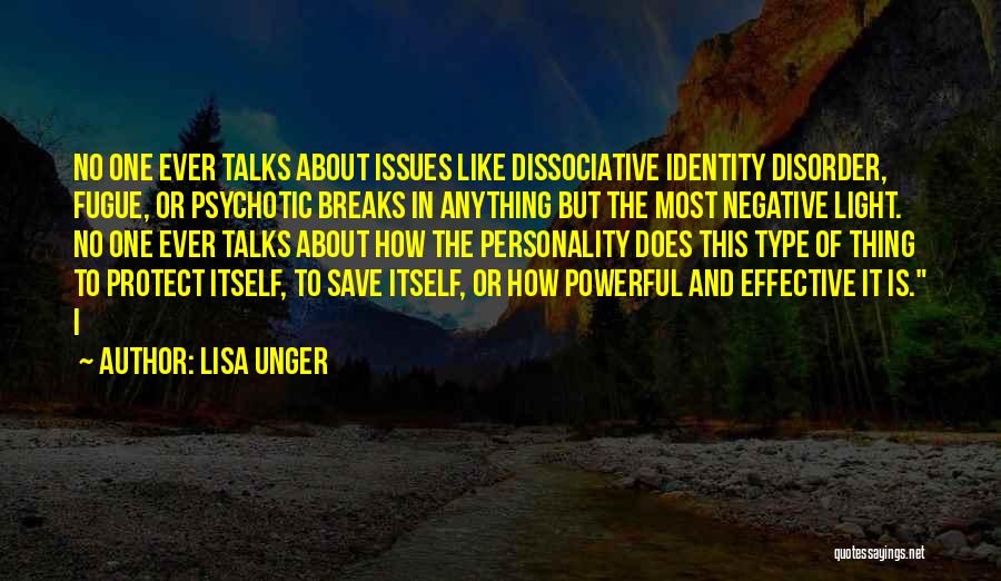 Lisa Unger Quotes: No One Ever Talks About Issues Like Dissociative Identity Disorder, Fugue, Or Psychotic Breaks In Anything But The Most Negative