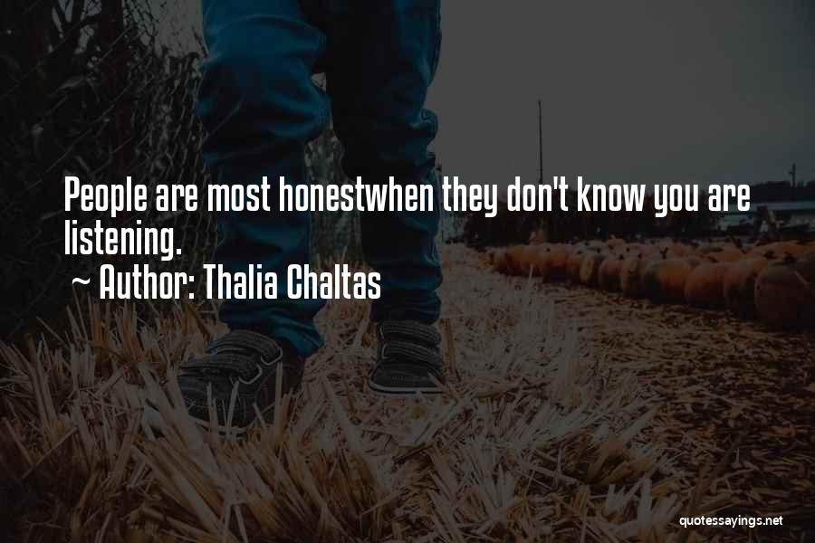 Thalia Chaltas Quotes: People Are Most Honestwhen They Don't Know You Are Listening.