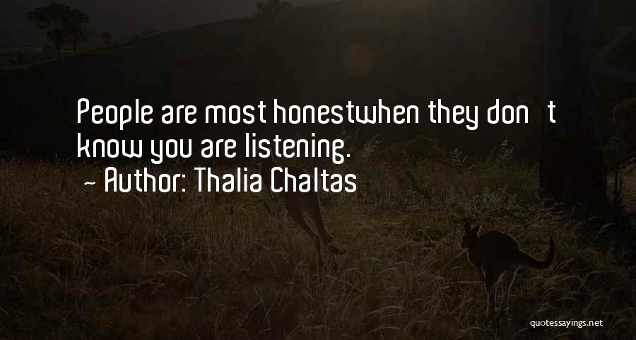 Thalia Chaltas Quotes: People Are Most Honestwhen They Don't Know You Are Listening.