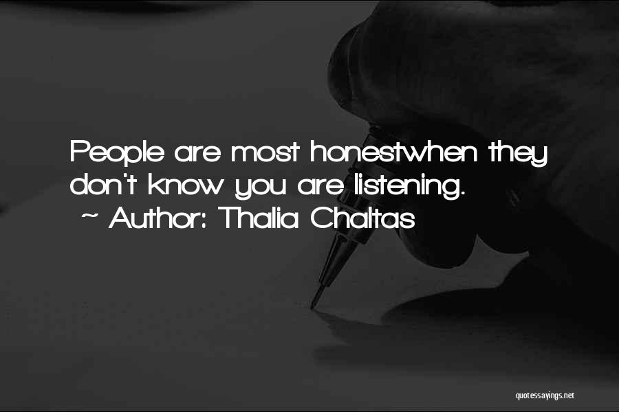 Thalia Chaltas Quotes: People Are Most Honestwhen They Don't Know You Are Listening.