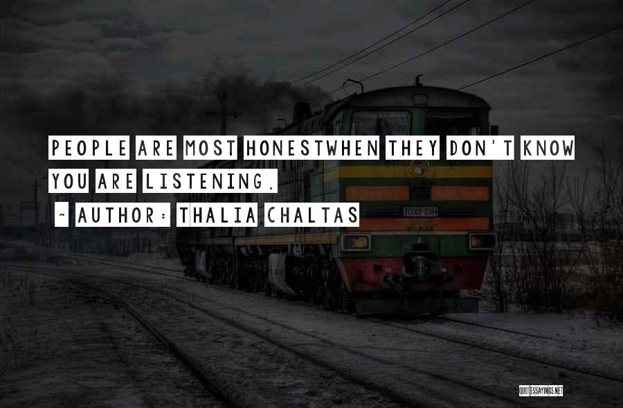 Thalia Chaltas Quotes: People Are Most Honestwhen They Don't Know You Are Listening.