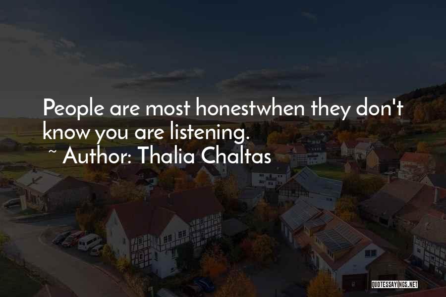 Thalia Chaltas Quotes: People Are Most Honestwhen They Don't Know You Are Listening.