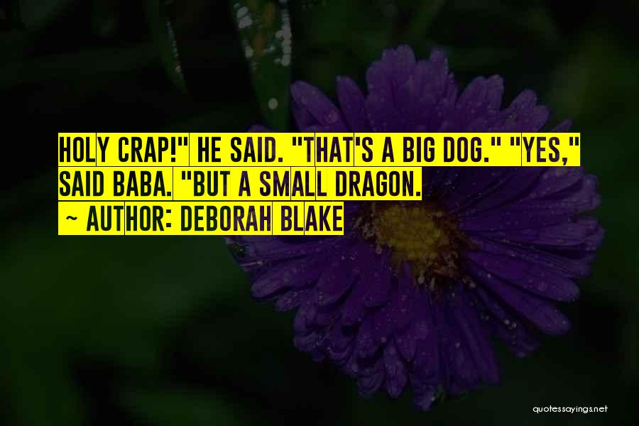 Deborah Blake Quotes: Holy Crap! He Said. That's A Big Dog. Yes, Said Baba. But A Small Dragon.