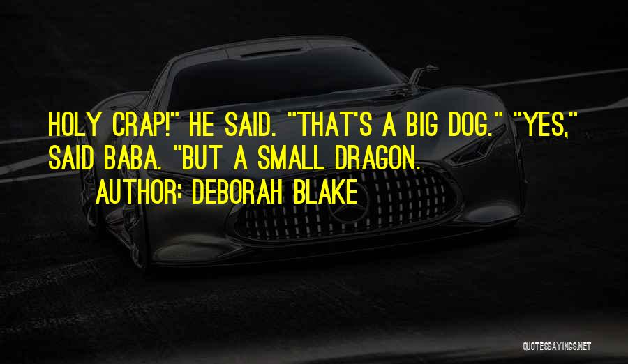 Deborah Blake Quotes: Holy Crap! He Said. That's A Big Dog. Yes, Said Baba. But A Small Dragon.