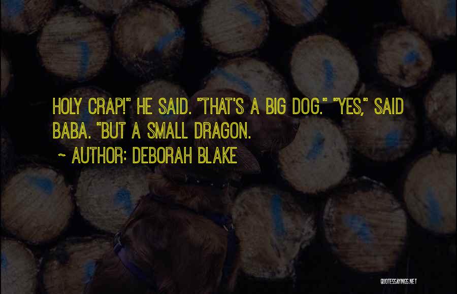 Deborah Blake Quotes: Holy Crap! He Said. That's A Big Dog. Yes, Said Baba. But A Small Dragon.