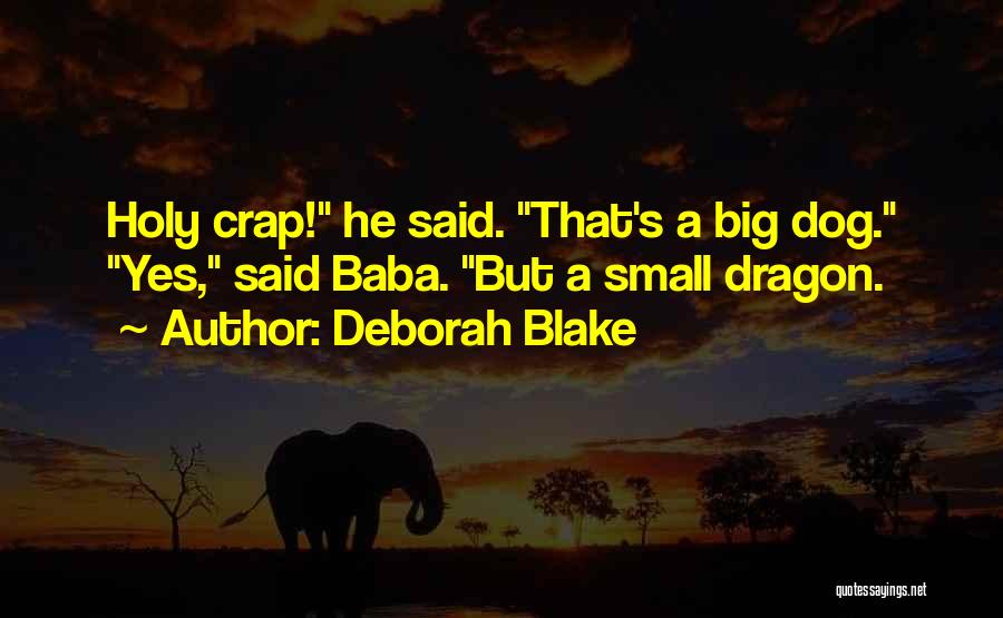 Deborah Blake Quotes: Holy Crap! He Said. That's A Big Dog. Yes, Said Baba. But A Small Dragon.
