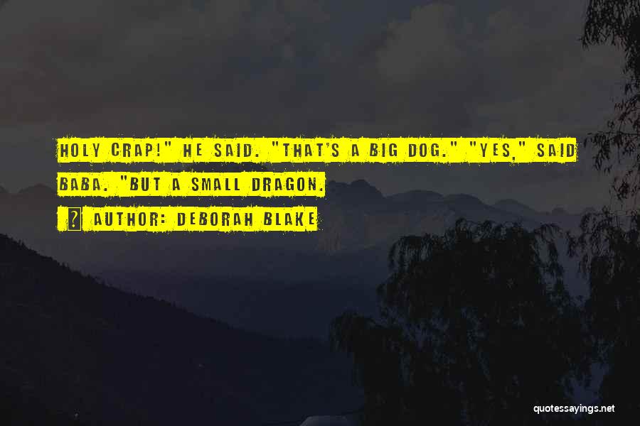 Deborah Blake Quotes: Holy Crap! He Said. That's A Big Dog. Yes, Said Baba. But A Small Dragon.