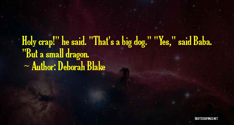 Deborah Blake Quotes: Holy Crap! He Said. That's A Big Dog. Yes, Said Baba. But A Small Dragon.