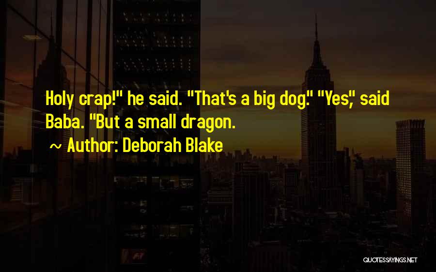 Deborah Blake Quotes: Holy Crap! He Said. That's A Big Dog. Yes, Said Baba. But A Small Dragon.