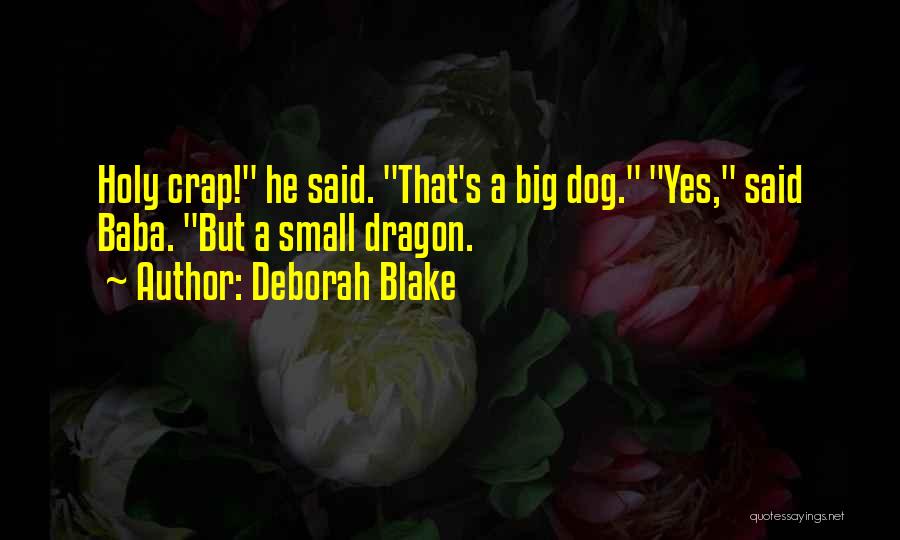 Deborah Blake Quotes: Holy Crap! He Said. That's A Big Dog. Yes, Said Baba. But A Small Dragon.
