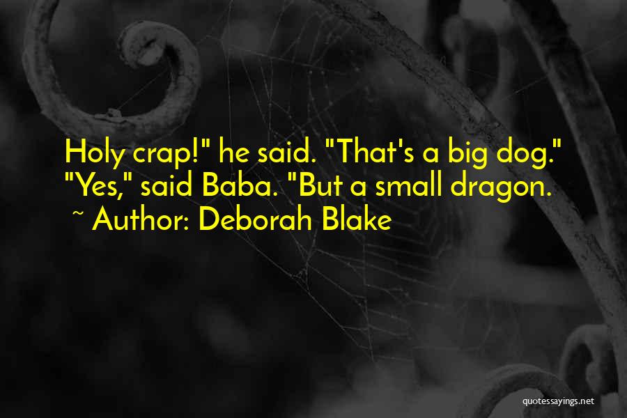 Deborah Blake Quotes: Holy Crap! He Said. That's A Big Dog. Yes, Said Baba. But A Small Dragon.