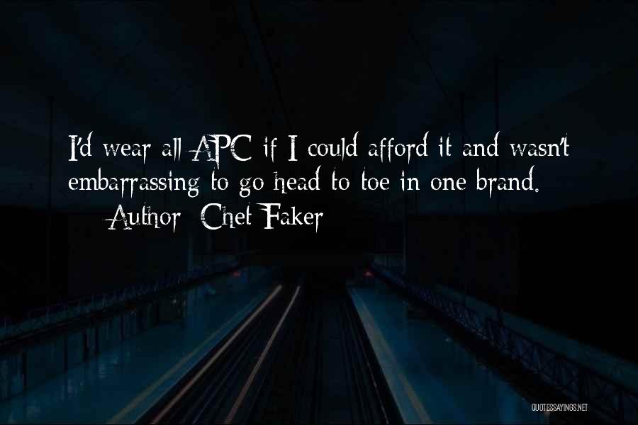 Chet Faker Quotes: I'd Wear All Apc If I Could Afford It And Wasn't Embarrassing To Go Head-to-toe In One Brand.