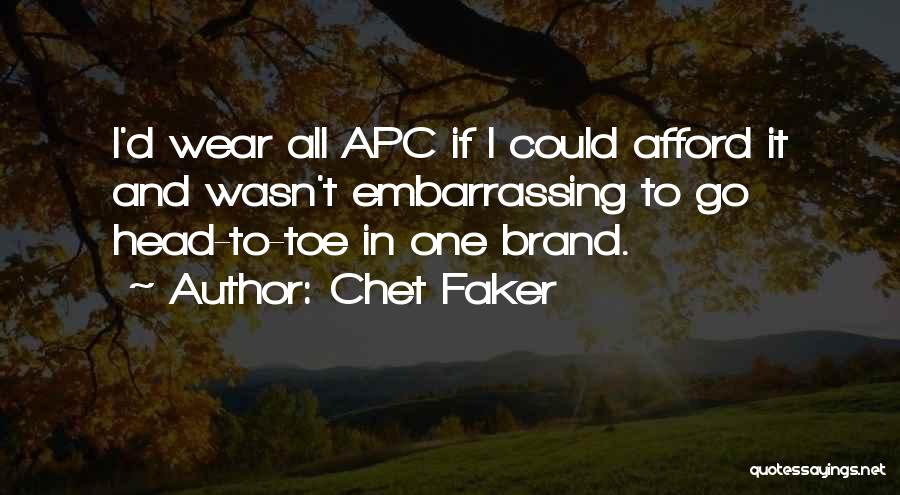 Chet Faker Quotes: I'd Wear All Apc If I Could Afford It And Wasn't Embarrassing To Go Head-to-toe In One Brand.