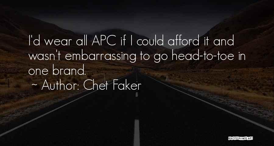 Chet Faker Quotes: I'd Wear All Apc If I Could Afford It And Wasn't Embarrassing To Go Head-to-toe In One Brand.