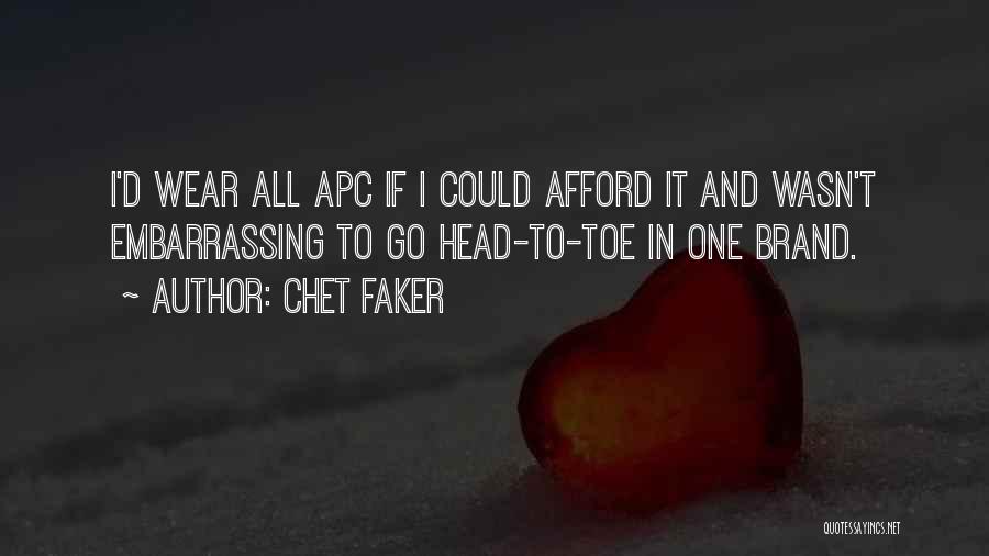 Chet Faker Quotes: I'd Wear All Apc If I Could Afford It And Wasn't Embarrassing To Go Head-to-toe In One Brand.