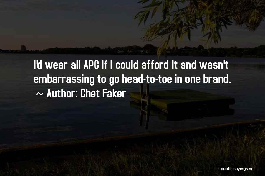 Chet Faker Quotes: I'd Wear All Apc If I Could Afford It And Wasn't Embarrassing To Go Head-to-toe In One Brand.