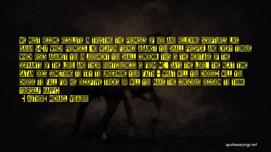 Michael Vidaurri Quotes: We Must Become Resolute In Trusting The Promises Of God And Believing Scriptures Like Isaiah 54:17 Which Promises, No Weapon