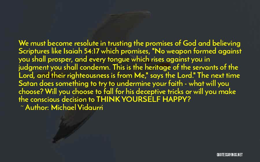 Michael Vidaurri Quotes: We Must Become Resolute In Trusting The Promises Of God And Believing Scriptures Like Isaiah 54:17 Which Promises, No Weapon