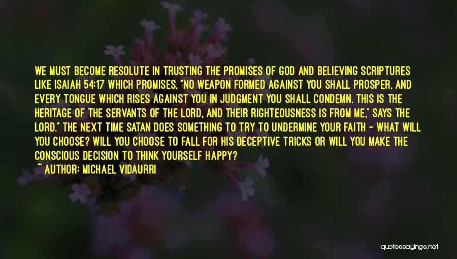 Michael Vidaurri Quotes: We Must Become Resolute In Trusting The Promises Of God And Believing Scriptures Like Isaiah 54:17 Which Promises, No Weapon