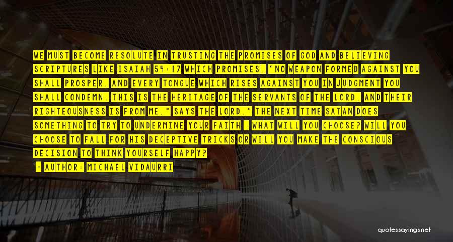 Michael Vidaurri Quotes: We Must Become Resolute In Trusting The Promises Of God And Believing Scriptures Like Isaiah 54:17 Which Promises, No Weapon