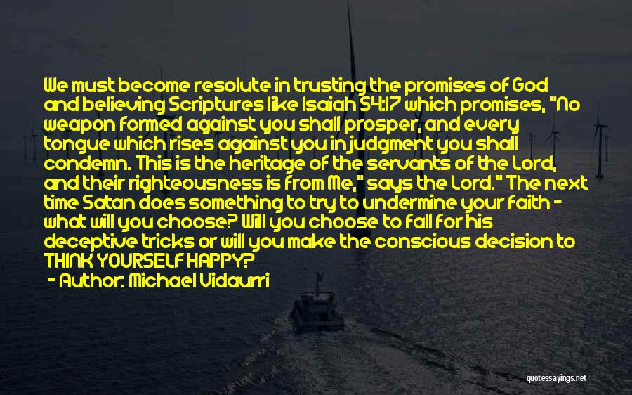 Michael Vidaurri Quotes: We Must Become Resolute In Trusting The Promises Of God And Believing Scriptures Like Isaiah 54:17 Which Promises, No Weapon