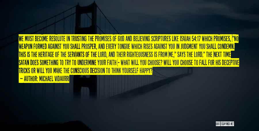 Michael Vidaurri Quotes: We Must Become Resolute In Trusting The Promises Of God And Believing Scriptures Like Isaiah 54:17 Which Promises, No Weapon