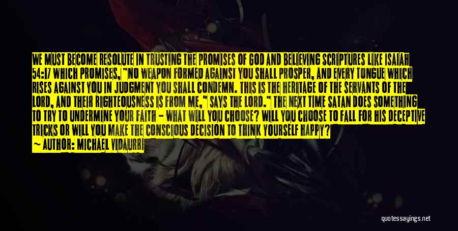 Michael Vidaurri Quotes: We Must Become Resolute In Trusting The Promises Of God And Believing Scriptures Like Isaiah 54:17 Which Promises, No Weapon