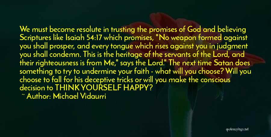 Michael Vidaurri Quotes: We Must Become Resolute In Trusting The Promises Of God And Believing Scriptures Like Isaiah 54:17 Which Promises, No Weapon