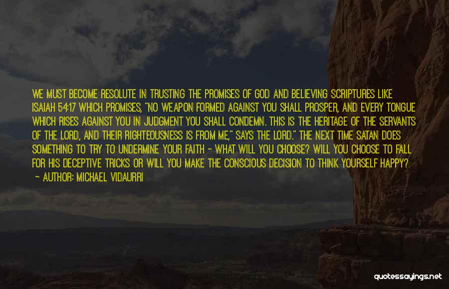 Michael Vidaurri Quotes: We Must Become Resolute In Trusting The Promises Of God And Believing Scriptures Like Isaiah 54:17 Which Promises, No Weapon