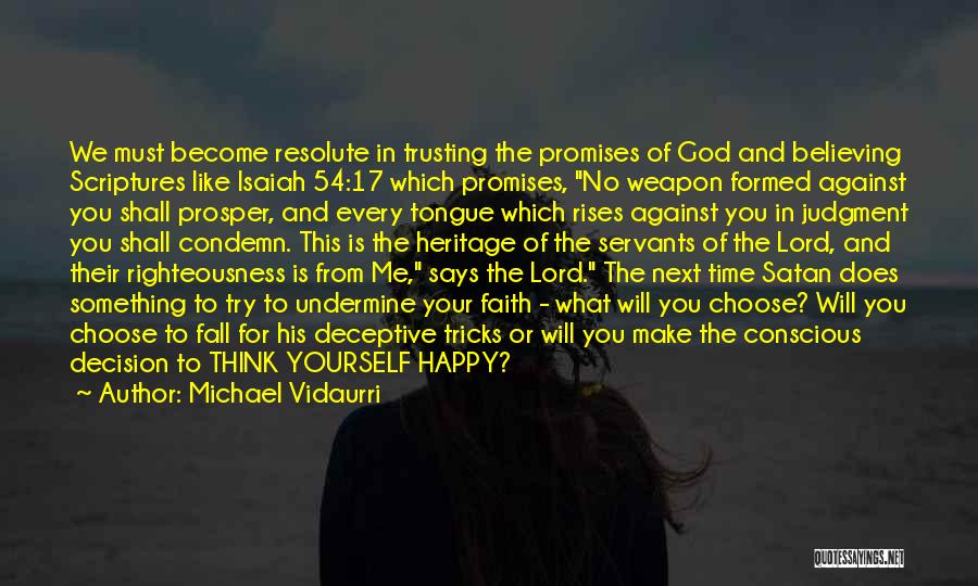 Michael Vidaurri Quotes: We Must Become Resolute In Trusting The Promises Of God And Believing Scriptures Like Isaiah 54:17 Which Promises, No Weapon