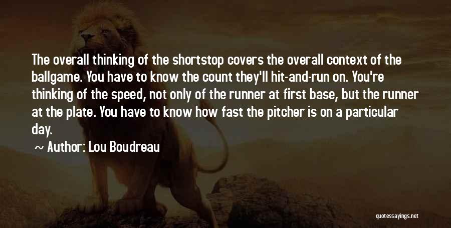 Lou Boudreau Quotes: The Overall Thinking Of The Shortstop Covers The Overall Context Of The Ballgame. You Have To Know The Count They'll