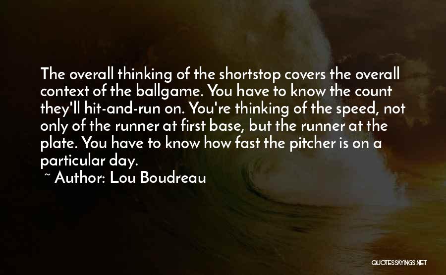 Lou Boudreau Quotes: The Overall Thinking Of The Shortstop Covers The Overall Context Of The Ballgame. You Have To Know The Count They'll