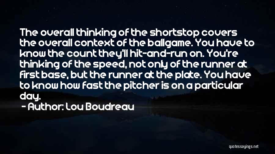 Lou Boudreau Quotes: The Overall Thinking Of The Shortstop Covers The Overall Context Of The Ballgame. You Have To Know The Count They'll