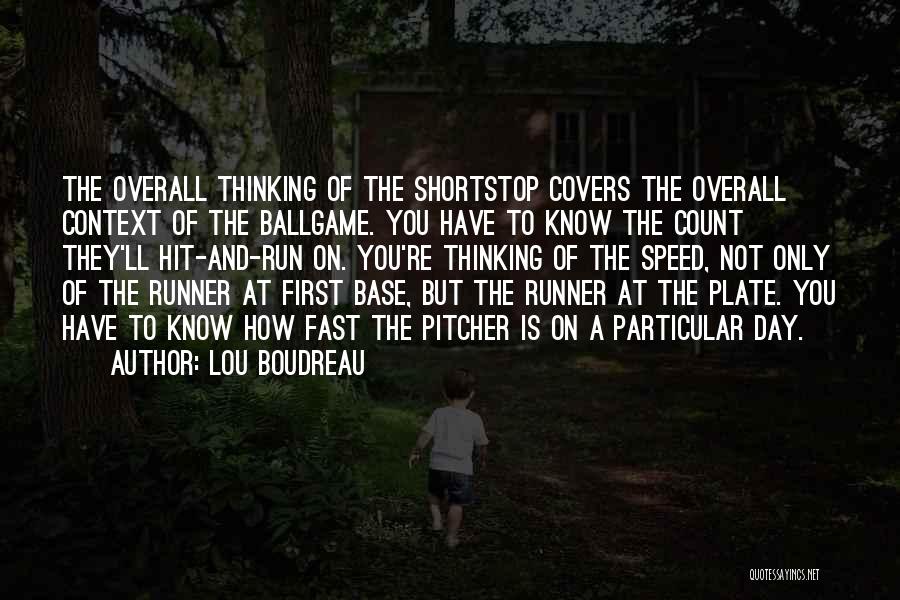 Lou Boudreau Quotes: The Overall Thinking Of The Shortstop Covers The Overall Context Of The Ballgame. You Have To Know The Count They'll