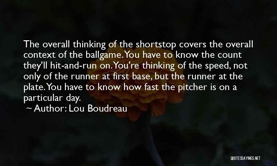 Lou Boudreau Quotes: The Overall Thinking Of The Shortstop Covers The Overall Context Of The Ballgame. You Have To Know The Count They'll