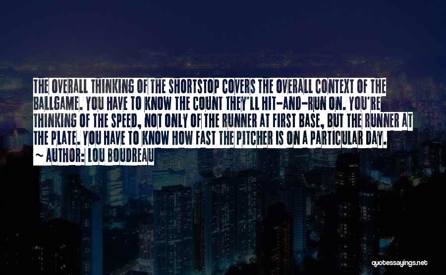 Lou Boudreau Quotes: The Overall Thinking Of The Shortstop Covers The Overall Context Of The Ballgame. You Have To Know The Count They'll