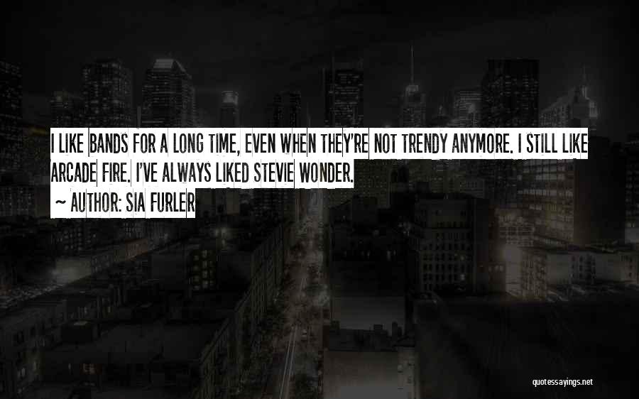 Sia Furler Quotes: I Like Bands For A Long Time, Even When They're Not Trendy Anymore. I Still Like Arcade Fire. I've Always