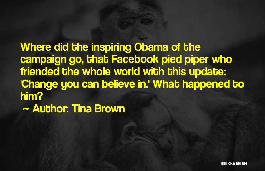 Tina Brown Quotes: Where Did The Inspiring Obama Of The Campaign Go, That Facebook Pied Piper Who Friended The Whole World With This