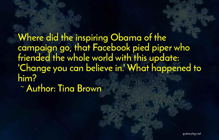 Tina Brown Quotes: Where Did The Inspiring Obama Of The Campaign Go, That Facebook Pied Piper Who Friended The Whole World With This