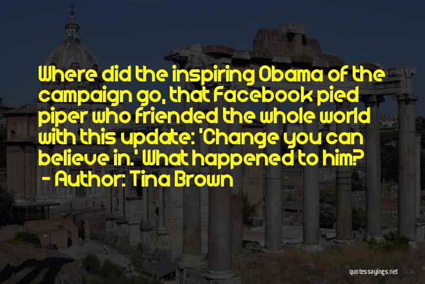 Tina Brown Quotes: Where Did The Inspiring Obama Of The Campaign Go, That Facebook Pied Piper Who Friended The Whole World With This