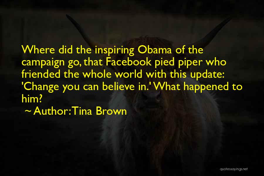 Tina Brown Quotes: Where Did The Inspiring Obama Of The Campaign Go, That Facebook Pied Piper Who Friended The Whole World With This